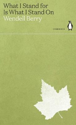 What I Stand for Is What I Stand On - Wendell Berry - cover