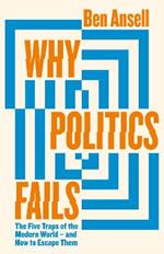 Why Politics Fails: The Five Traps of the Modern World & How to Escape Them