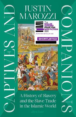 Captives and Companions: A History of Slavery and the Slave Trade in the Islamic World - Justin Marozzi - cover