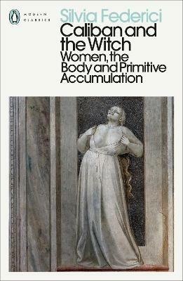 Caliban and the Witch: Women, the Body and Primitive Accumulation - Silvia Federici - cover