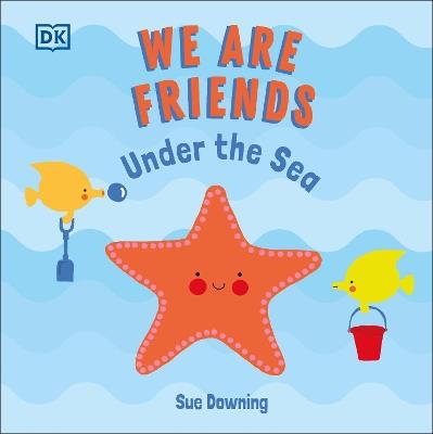 We Are Friends: Under the Sea: Friends Can Be Found Everywhere We Look - Sue Downing - cover