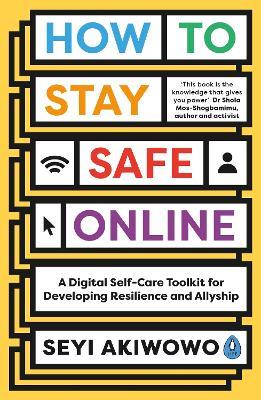 How to Stay Safe Online: A digital self-care toolkit for developing resilience and allyship - Seyi Akiwowo - cover