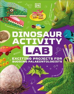 Dinosaur Activity Lab: Exciting Projects for Budding Palaeontologists - DK - cover