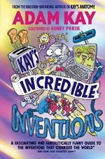 Kay’s Incredible Inventions: A fascinating and fantastically funny guide to inventions that changed the world (and some that definitely didn't)