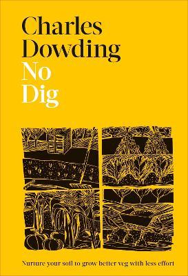 No Dig: Nurture Your Soil to Grow Better Veg with Less Effort - Charles Dowding - cover