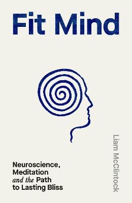 Fit Mind: Neuroscience, Meditation and the Path to Lasting Bliss - Liam McClintock - cover