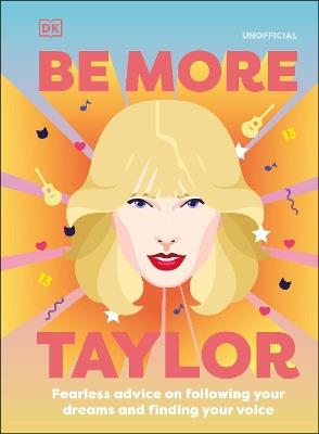 Be More Taylor Swift: Fearless Advice on Following Your Dreams and Finding Your Voice - DK - cover