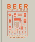 Beer A Tasting Course: A Flavour-Focused Approach to the World of Beer