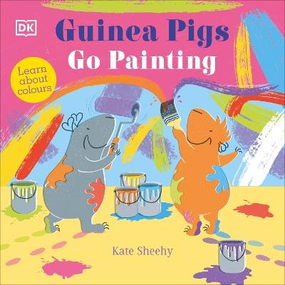 Guinea Pigs Go Painting: Learn About Colours - Kate Sheehy - cover
