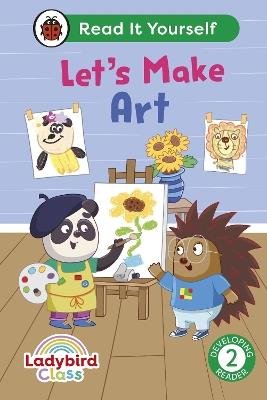 Ladybird Class Let's Make Art: Read It Yourself - Level 2 Developing Reader - Ladybird - cover