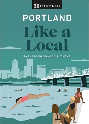Portland Like a Local: By the People Who Call It Home - DK Eyewitness,Alex Frane,Jenni Moore - cover