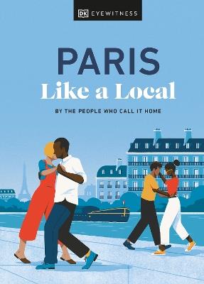 Paris Like a Local: By the People Who Call It Home - Yuki Higashinakano,Bryan Pirolli,DK Travel - cover