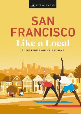 San Francisco Like a Local: By the People Who Call It Home - DK Travel - cover