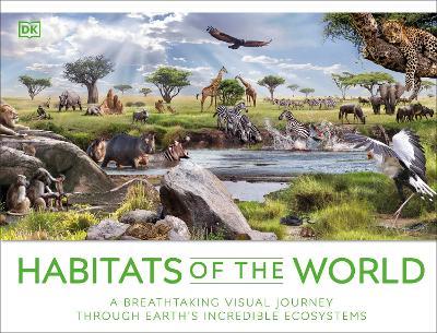 Habitats of the World: A Breathtaking Visual Journey Through Earth's Incredible Ecosystems - DK - cover