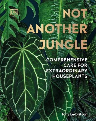 Not Another Jungle: Comprehensive Care for Extraordinary Houseplants - Tony Le-Britton - cover