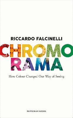Chromorama: How Colour Changed Our Way of Seeing - Riccardo Falcinelli - cover