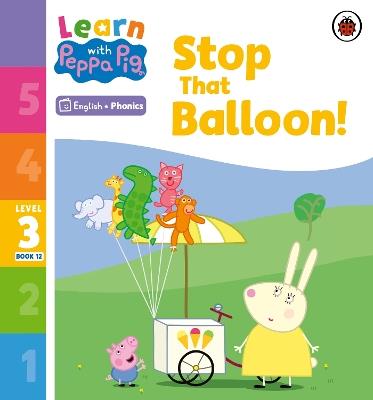 Learn with Peppa Phonics Level 3 Book 12 – Stop That Balloon! (Phonics Reader) - Peppa Pig - cover