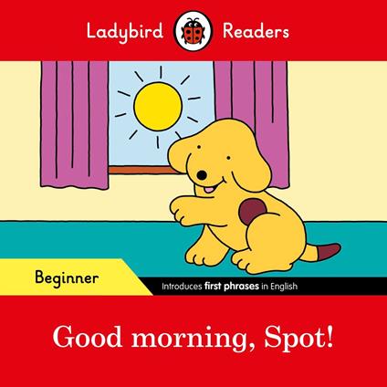 Ladybird Readers Beginner Level – Spot – Good Morning, Spot! (ELT Graded Reader) - Ladybird - ebook