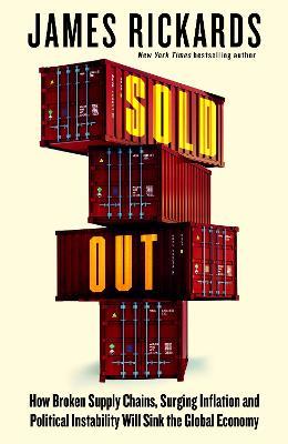 Sold Out: How Broken Supply Chains, Surging Inflation and Political Instability Will Sink the Global Economy - James Rickards - cover