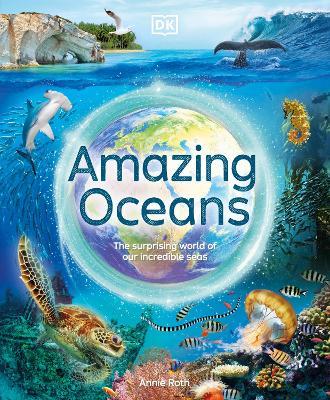 Amazing Oceans: The Surprising World of Our Incredible Seas - Annie Roth - cover