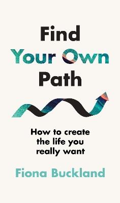 Find Your Own Path: A life coach's guide to changing your life - Fiona Buckland - cover