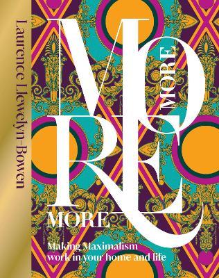 More More More: Making Maximalism Work in Your Home and Life - Laurence Llewelyn-Bowen - cover
