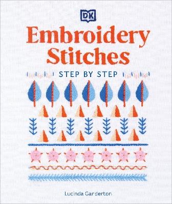 Embroidery Stitches Step-by-Step: The Ideal Guide to Stitching, Whatever Your Level of Expertise - Lucinda Ganderton - cover
