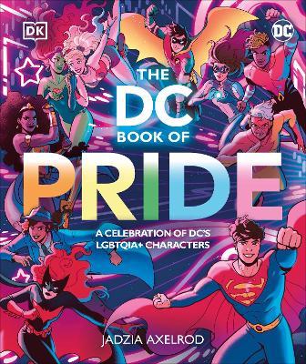 The DC Book of Pride: A Celebration of DC's LGBTQIA+ Characters - DK,Jadzia Axelrod - cover