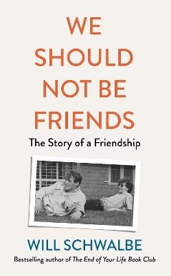 We Should Not Be Friends: The Story of An Unlikely Friendship - Will Schwalbe - cover