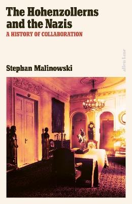 The Hohenzollerns and the Nazis: A History of Collaboration - Stephan Malinowski - cover