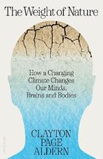 The Weight of Nature: How a Changing Climate Changes Our Minds, Brains and Bodies
