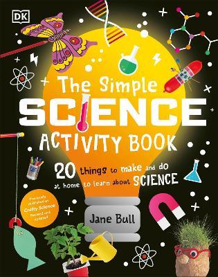 The Simple Science Activity Book: 20 Things to Make and Do at Home to Learn About Science - Jane Bull - cover