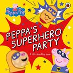 Peppa Pig: Peppa’s Superhero Party: A lift-the-flap book