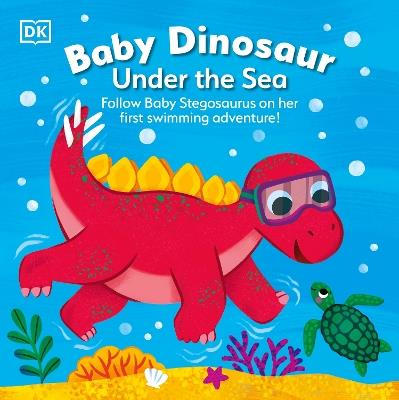 Baby Dinosaur Under the Sea: Follow Baby Stegosaurus on Her First Swimming Adventure! - DK - cover