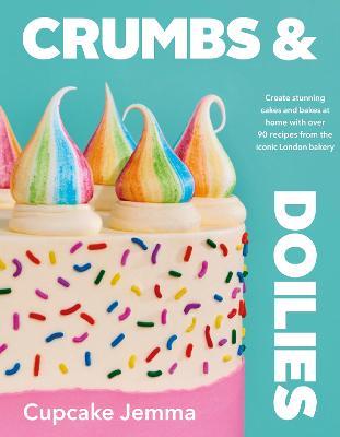 Crumbs & Doilies: Over 90 mouth-watering bakes to create at home from YouTube sensation Cupcake Jemma - Cupcake Jemma - cover