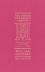 The Poetry Pharmacy Forever: New Prescriptions to Soothe, Revive and Inspire