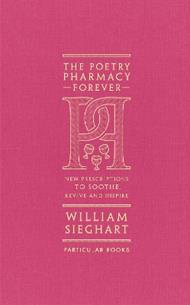 The Poetry Pharmacy Forever: New Prescriptions to Soothe, Revive and Inspire