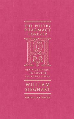 The Poetry Pharmacy Forever: New Prescriptions to Soothe, Revive and Inspire - William Sieghart - cover