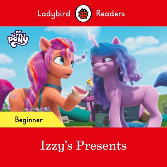 Ladybird Readers Beginner Level – My Little Pony – Izzy's Presents (ELT Graded Reader) - Ladybird - ebook