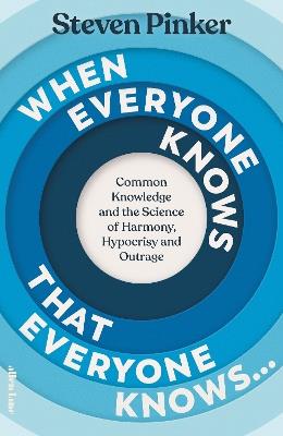 When Everyone Knows That Everyone Knows...: Common Knowledge and the Science of Harmony, Hypocrisy and Outrage - Steven Pinker - cover