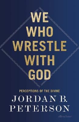 We Who Wrestle With God: Perceptions of the Divine - Jordan B. Peterson - cover