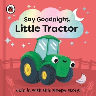 Say Goodnight, Little Tractor: Join in with this sleepy story for toddlers - Ladybird - cover
