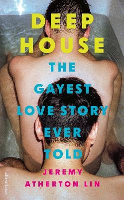 Deep House: The Gayest Love Story Ever Told - Jeremy Atherton Lin - cover