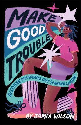 Make Good Trouble: Discover Movements That Sparked Change - Jamia Wilson - cover