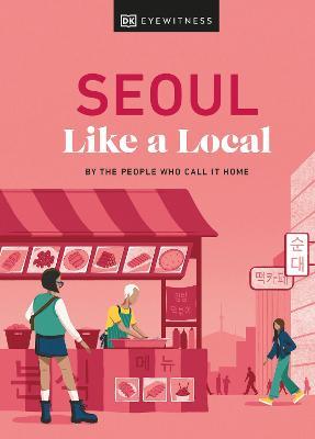 Seoul Like a Local: By the People Who Call It Home - Allison Needels,Beth Eunhee Hong,Arian Khameneh - cover
