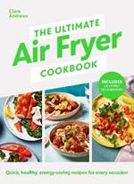 The Ultimate Air Fryer Cookbook: THE SUNDAY TIMES BESTSELLER BY THE AUTHOR FEATURED ON CHANNEL 5’S AIRFRYERS: DO YOU KNOW WHAT YOU’RE MISSING?