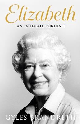 Elizabeth: An intimate portrait from the writer who knew her and her family for over fifty years - Gyles Brandreth - cover