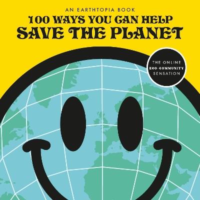 100 Ways You Can Help Save The Planet - Earthtopia - cover