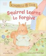 Kindness Club Squirrel Learns to Forgive: Join the Kindness Club as They Find the Courage to Be Kind