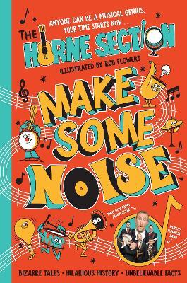 Make Some Noise: The mind-blowing guide to all things music by the world’s funniest band - The Horne Section - cover